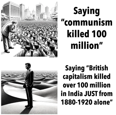 Saying "communism killed 100 million" picture of a guy preaching to a giant crowd

saying "British capitalism killed over 100 million in India JUST from 1880-1920 alone" picture of a guy standing in a desert