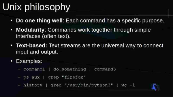 The title is: Unix philosophy

Text read as follows:
1) Do one thing well: Each command has a specific purpose.

2) Modularity: Commands work together through simple interfaces (often text).

2) Text-based: Text streams are the universal way to connect input and output.

Examples:
```
command1 | do_something | command3
ps aux | grep "firefox"
history | grep "/usr/bin/python3" | wc -l
```
https://bash.cyberciti.biz/guide/Unix_philosophy