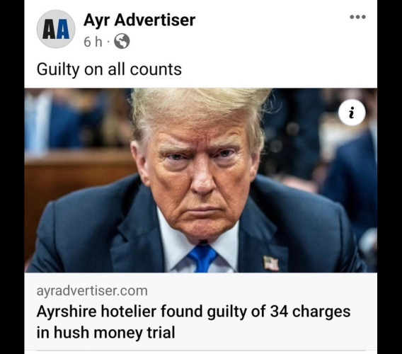 Facebook post from the Ayr Advertiser with a picture of Donald Trump and “Ayrshire hotelier found guilty of 34 charges in hush money trial”