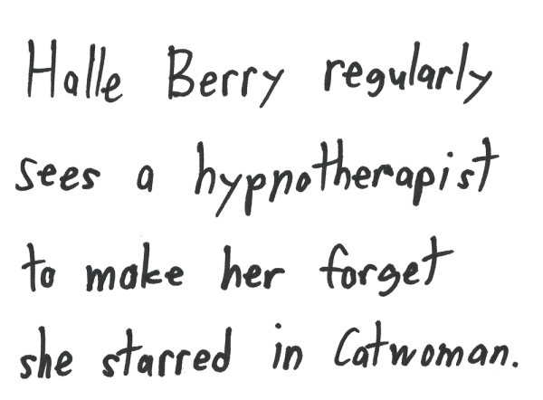 Halle Berry regularly sees a hypnotherapist to make her forget she starred in Catwoman.