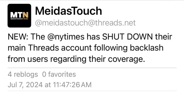Screenshot of a post from MeidasTouch on Threads, posted on July 7, 2024 @ 11:47am:

NEW: The @nytimes has SHUT DOWN their main Threads account following backlash from users regarding their coverage.