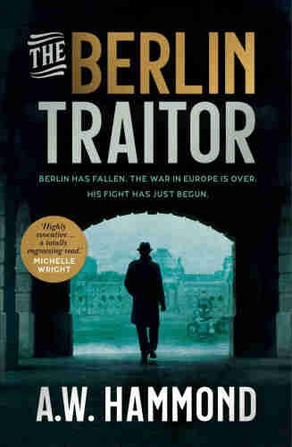 Image of the book cover for The Berlin Traitor by AW Hammond, with the subtitle "Berlin has fallen. The war in Europe is over. His fight has just begun."

The image is of a man walking through a darkened archway - his back to the "camera". He's walking into a courtyard which is slightly greenish in colour. There's an old motorbike to the right with a person standing beside it - could be a female in uniform. The building on the other side of the courtyard to where he's walking is bombed out. He's wearing a dark hat and long overcoat. 

The title of the book is at the top in white and gold lettering, the author's name at the bottom in large bold white letters.

There's a gold round "sticker" on the cover to the left that has a quote from Michelle Wright - 'Highly evocative ... a totally engrossing read.'

