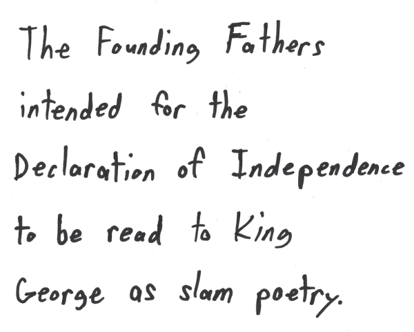 The Founding Fathers intended for the Declaration of Independence to be read to King George as slam poetry.