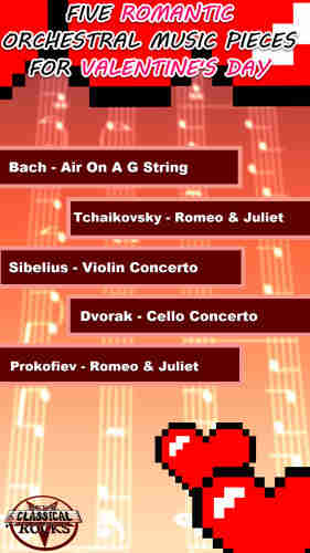 Five Romantic Orchestral Pieces For Valentine's Day

Bach - Air On A G String
Tchaikovsky - Romeo and Juliet
Sibelius - Violin Concerto
Dvorak - Cello Concerto
Prokofiev - Romeo and Juliet 