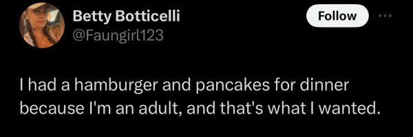 Screenshot of a social post by '@Faungirl123' on the social platform 'X' that says: 'I had a hamburger and pancakes for dinner because I'm an adult, and that's what I wanted.'