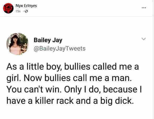 Image of Bailey Jay with the following quote: as a little boy, bullies called me a girl. Now bullies call me a man. You can't win. Only I do, because I have a killer rack and a big dick.