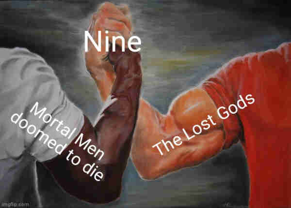 Handshake meme in which "Mortal Men doomed to die" and "the Lost Gods" are clasping hands over "Nine"