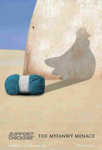 A pastiche of the movie poster for The Phantom Menace, where you see Anakin as a boy with his shadow on the building as Vader. In this version there is a large ball of teal wool on the ground, and the shadow on the building is the profile of Myfanwy the knitted emotional support chicken. The film title has been changed to SUPPORT CHICKENS (in the style of STAR WARS) The Myfanwy Menace (because I have a soft sport for alliteration). The only difference with the version above is that a crochet hook has been edited out, as Myfanwy is, of course, knitted.