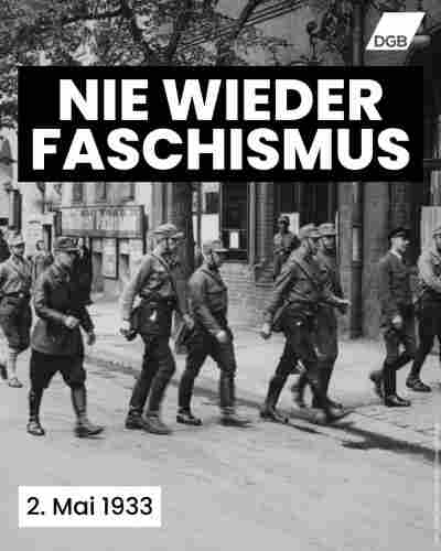 Das Bild zeigt ein schwarz-weiß Foto auf welchem mehrere Soldaten über eine Straße gehen. Darüber steht "Nie wieder Faschismus". Unten links im Bild steht das Datum der Aufnahme: der 2. Mai 1933. 
Grafik: DGB - Deutscher Gewerkschaftsbund
Foto: DGB/ AdsD/ Friedrich-Ebert-Stiftung