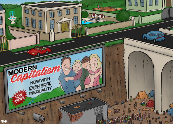 Cartoon showing a cliff with a giant billboard showing a happy family and the text 'Modern capitalism - new recipe - now with even more inequality'. At the bottom of the cliff people are living in tents and standing in line for the food bank , housed in a crumbling concrete building. At the top of the cliff, people are driving around in luxury cars on a road with mansions sporting green gardens with pools and tennis courts.