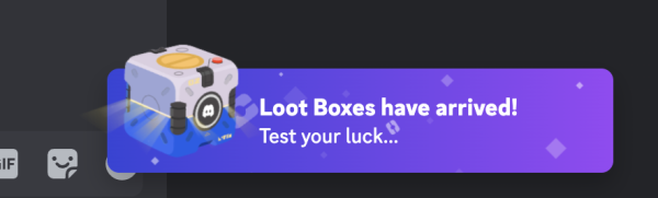 “Loot Boxes have arrived! Test your luck…” Discord screams, in your face, while crying and laughing at the same time. There’s a pause, then mutters “Please give me money? Good god please like me.”

You walk away slowly.