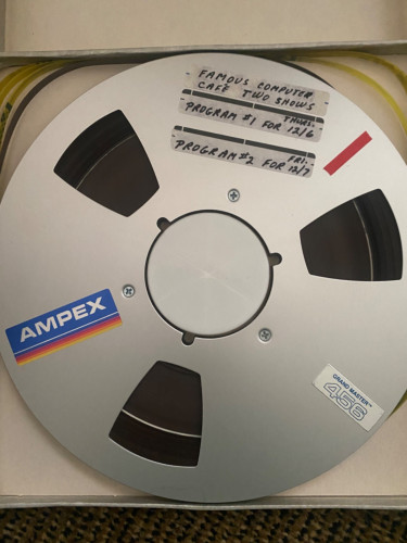 Photo of a 10.5" reel to reel tape, with hand-written label "FAMOUS COMPUTER CAFE TWO SHOWS" the shows are dated December 6 and December 7 1985