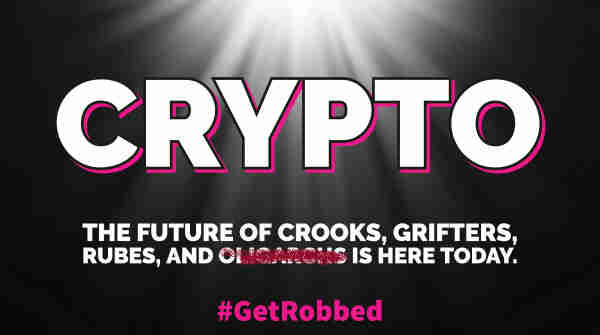CRYPTO
The future of crooks, grifters, rubes, and oligarchs is here today.
#GetRobbed