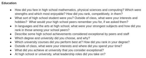Education

How did you fare in high school mathematics, physical sciences and computing? Which were strengths and which most enjoyable? How did you rank, competitively, in them?
What sort of high school student were you? Outside of class, what were your interests and hobbies?  What would your high school peers remember you for, if we asked them?
In languages and the arts at high school, what were your strongest subjects and how did you rank in those among your school peers?
Describe some high school achievements considered exceptional by peers and staff
Which degree and university did you choose, and why?
Which university courses did you perform best at? How did you rank in your degree?
Outside of class, what were your interests and where did you spend your time?
What did you achieve at university that you consider exceptional?
At high school or university, what leadership roles did you take on?