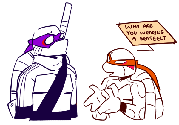 Low effort doodle of Mikey (TMNT) gesturing at Donnie's cross-chest belt strap and asking "Why are you wearing a seatbelt?". Donnie looks baffled