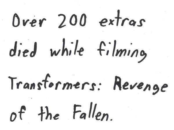Over 200 extras died while filming Transformers: Revenge of the Fallen.