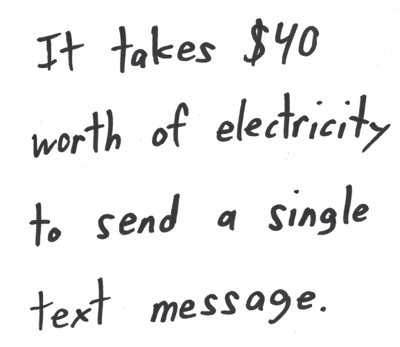 It takes $40 worth of electricity to send a single text message.