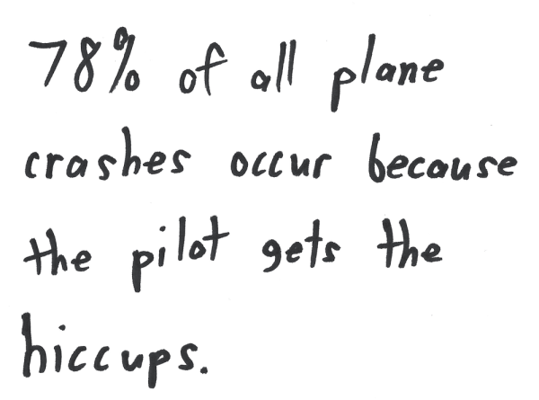 78% of all plane crashes occur because the pilot gets the hiccups.