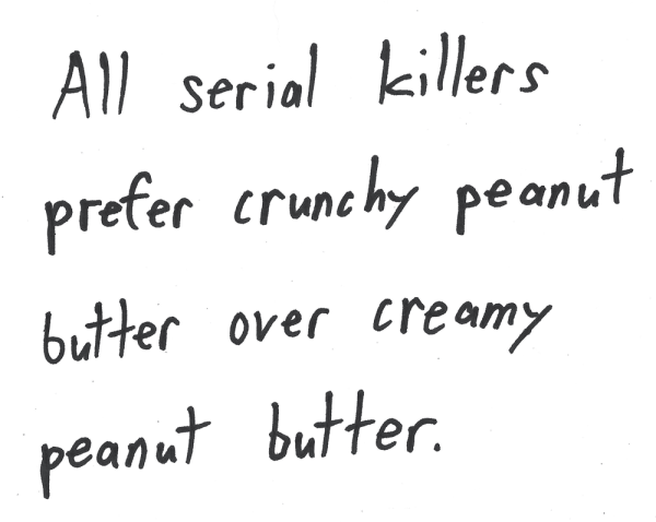 All serial killers prefer crunchy peanut butter over creamy peanut butter.