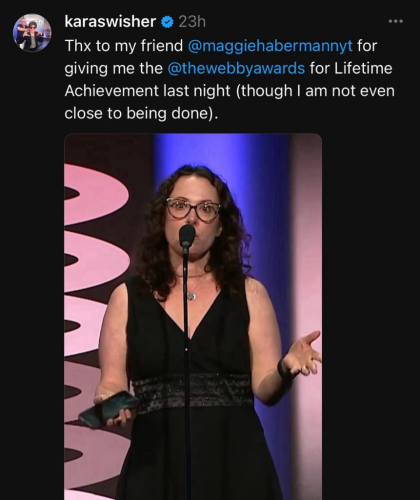 Kara Swisher writes, “Thanks to my friend Maggie Haberman for giving me the Webbie Award for Lifetime Achievement last night (though I am not even close to being done).