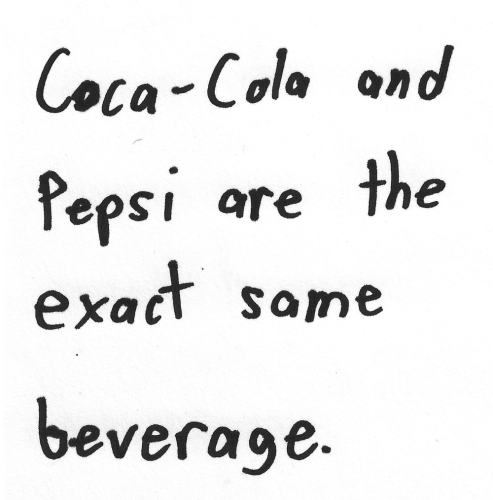 Coca-Cola and Pepsi are the exact same beverage.