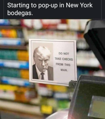 (A sign with Donald Trump’s mugshot)  Starting to pop-up in New York bodegas. “DO NOT TAKE CHECKS FROM THIS MAN.”