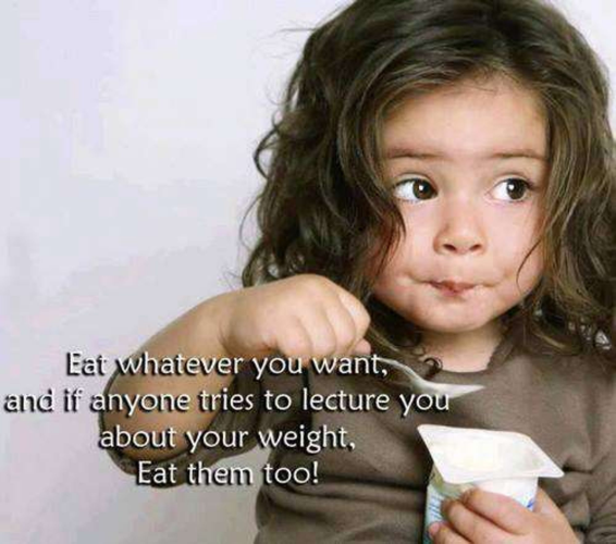 A little girl spoons from a pudding cup and makes the sucking closed mouth face between bites.
"eat whatever you want, and if anyone tries to lecture you about your weight, eat them too"