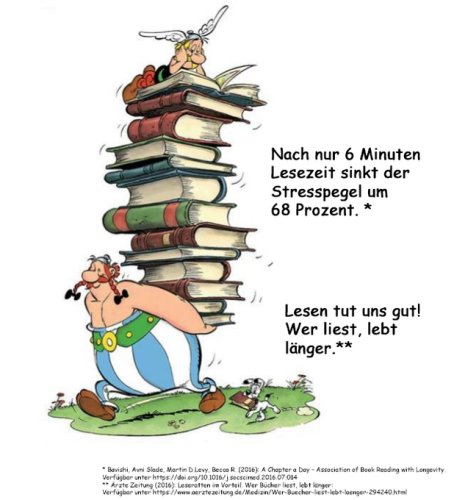 Obelix trägt einen Bücherstapel, auf dem ganz oben Asterix sitzt und in einem Buch liest. Dazu der folgende Text: "Nach nur 6 Minuten Lesezeit sinkt der Stresspegel um 68 Prozent." und "Lesen tut uns gut! Wer liest, lebt länger."