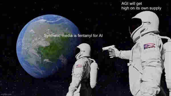 AGI will get high on its own supply

Synthetic media is fentanyl for Al
