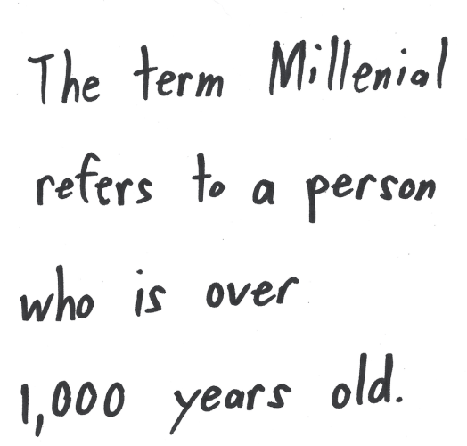 The term Millennial refers to a person who is over 1,000 years old.