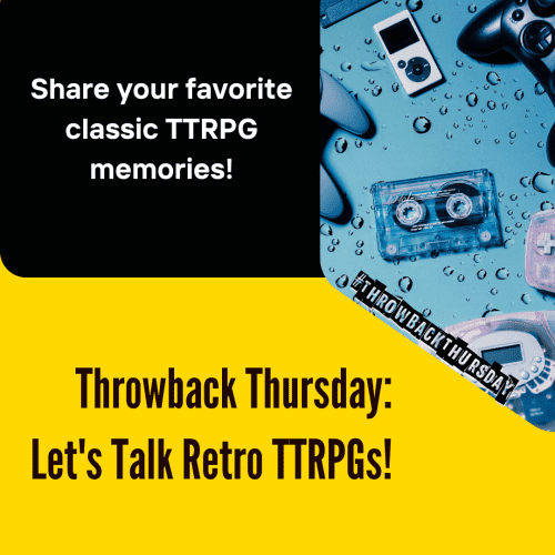 Upper left black background, bottom with slanting border to the right yellow background, upper right blue tone image of classic tech like ipods, cassette tapes, and classic game controllers.
Upper left text: Share your favorite classic #TTRPG memories!
Upper right text: #ThrowbackThursday
Bottom text: Throwback Thursday: Let's Talk Retro TTRPGs!