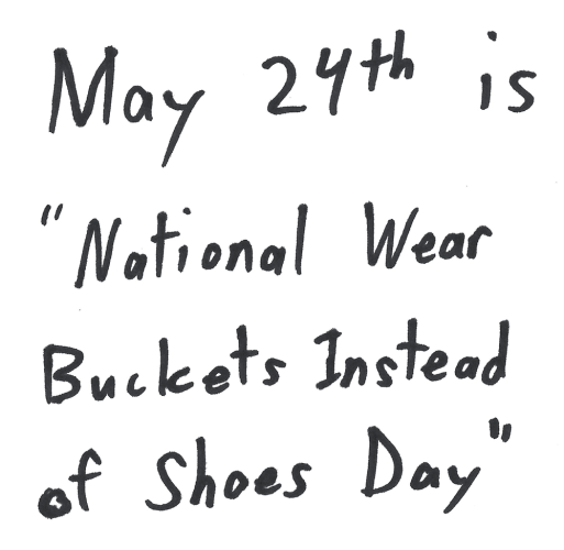May 24th is "National Wear Buckets Instead of Shoes Day".