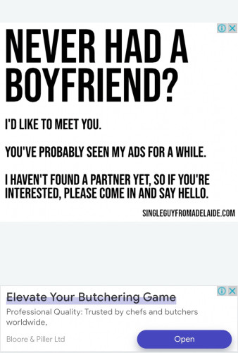 an ad that says, in all caps: "never had a boyfriend? I'd like to meet you. You've probably seen my ads for a while. I haven't found a partner yet so if you're interested, please come say hello" with a url to single guy from adelaide dot com. Below it is an ad to elevate your butchering game