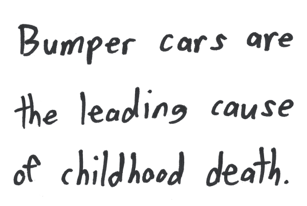 Bumper cars are the leading cause of childhood death.