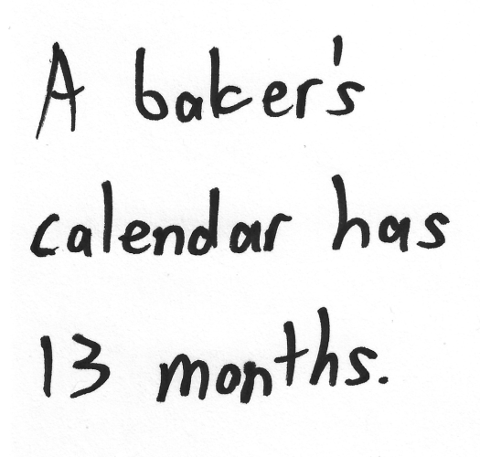 A baker's calendar has 13 months.