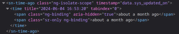 CSS code to hide a date/time value and instead display the string "about a month ago".

<span class="published pad-right text-nowrap ng-binding"> <!-- ngIf: !c.isMobile --><span class="pad-right hidden-xs ng-scope" ng-if="!c.isMobile"></span><!-- end ngIf: !c.isMobile --> <i class="fa fa-calendar pad-right"></i> updated 
     <sn-time-ago timestamp="data.sys_updated_on" class="ng-isolate-scope"><time title="2024-06-04 16:53:20" tabindex="0"><span aria-hidden="true" class="ng-binding">about a month ago</span><span class="sr-only ng-binding">about a month ago</span></time></sn-time-ago></span>