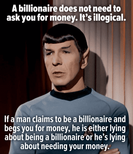 Star Trek character Spock saying "A billionaire does not need to ask you for money. It is illogical.  If a man claims to be a billionaire and begs you for money, he is either lying about being a billionaire or he's lying about needing your money."