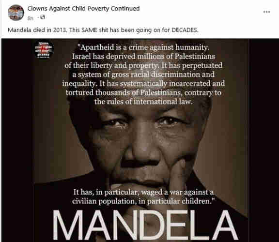 Image of Nelson Mandela with the quote "apartheid is a crime against humanity. Israel has deprived millions of Palestinians of the liberty and property. It has perpetuated a system of gross racial discrimination and inequality. It has systematically incarcerated and tortured thousands of Palestinians, contrary to the rules of international law.  It has, in particular, waged a war against a civilian population, in particular, children.