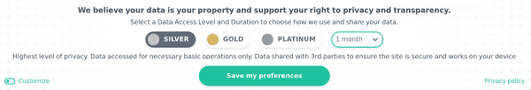 We believe your data is your property and support your right to privacy and transparency. 

Select a Data Access Level and Duration to choose how we use and share your data.

A row of icons, market "Silver", "Gold", and "Platinum".

Then, a drop-down menu showing "1 month"

Highest level of privacy. Data accessed for necessary basic operations only. 

Data shared with 3rd parties to ensure the site is secure and works on your device