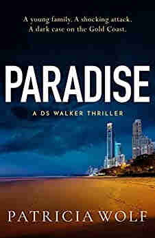 Image of the book cover for Paradise, Patricia Wolf, A DS Walker thriller.  The image is one of a beach, with highrise towers on the right hand side (very Gold Coast, QLD). The sky overhead is full of dark, boding clouds and there is light reflecting off the towers onto a wide sandy beach. There is a blurb at the top of the book which says "A young family. A shocking attack. A dark case on the Gold Coast".