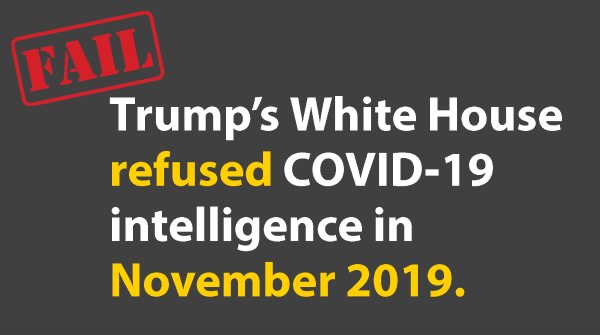FAIL: Trump’s White House refused COVID-19 intelligence in November 2019. 