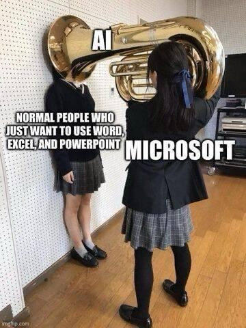 (Student standing against a wall) NORMAL PEOPLE WHO JUST WANT TO USE WORD, EXCEL, AND POWERPOINT  (A tuba horn covering her face) AI (Student holding the horn) MICROSOFT
