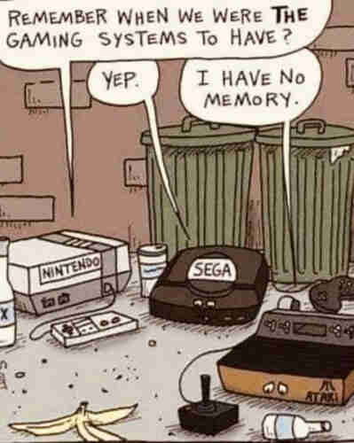 A cartoon of three gaming systems sitting in the trash in a back alley:

Nintendo : remember when we were THE gaming systems to have?

Sega : yep

Atari 2600: I have no memory