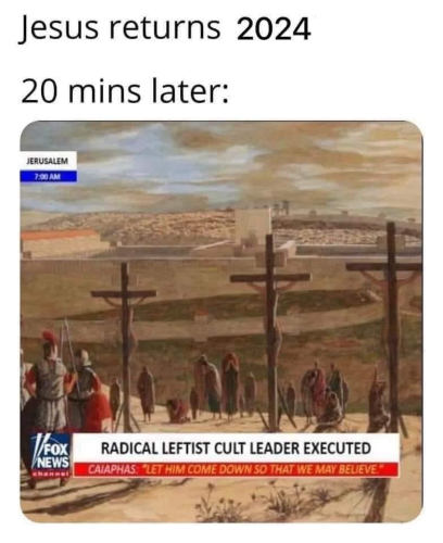 (Another crucifixion)  Jesus returns 2024 20 mins later: JERUSALEM 7:00 AM FOX NEWS Channel RADICAL LEFTIST CULT LEADER EXECUTED CAIAPHAS: *LET HIM COME DOWN SO THAT WE MAY BELIEVE
