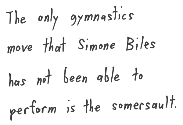 The only gymnastics move that Simone Biles has not been able to perform is the somersault.