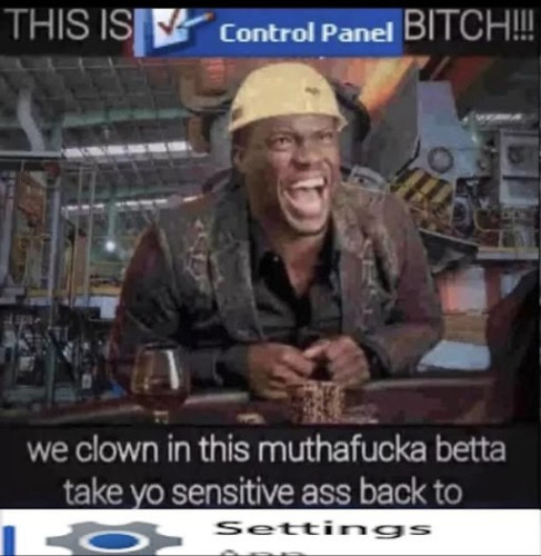 Still image. Kevin Hart in a yellow hat, laughing enthusiastically. 

Top text reads: THIS IS Control Panel BITCH!!!
Bottom text reads: 
we clown in this muthafucka betta
take you sensitive ass back to 
Settings