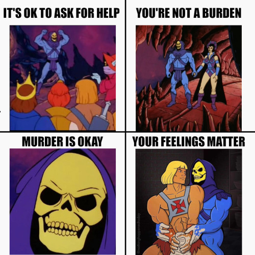 IT'S OK TO ASK FOR HELP
YOU'RE NOT A BURDEN
MURDER IS OKAY
YOUR FEELINGS MATTER