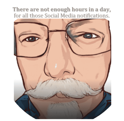 Cartoon selfie, of man with white moustache, glasses and captioned, There are not enough hours in a day, 
for all those Social Media notifications.
