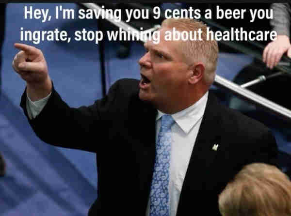 Doug Ford pointing and yelling:
Hey, I'm saving you 9 cents a beer you ingrate, stop whinging about healthcare.  Stats: Dr. Mary Fernando Image: uncredited