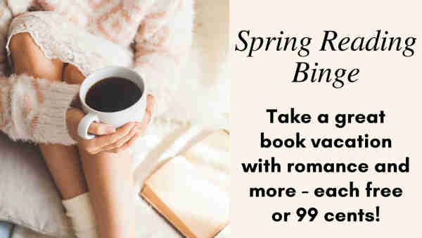 An image shows a woman in cozy clothes holding a coffee cup, with a book in front of her. Text says Spring Reading Binge – take a great book vacation with romance and more, each free or 99 cents.